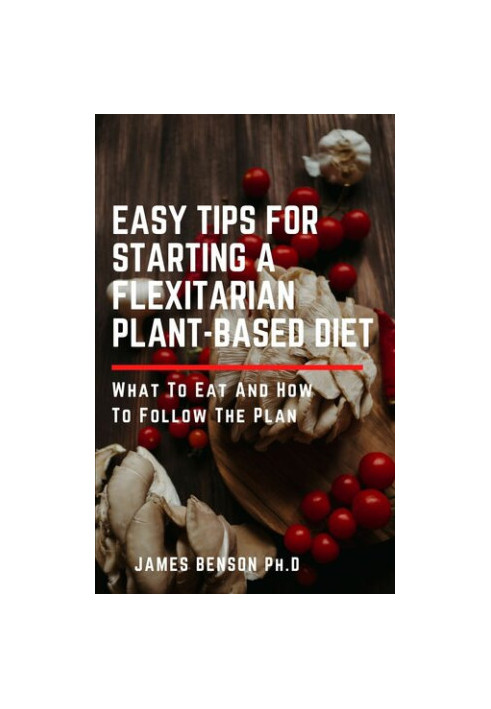 Easy Tips for Starting A Flexitarian Plant-Based Diet: What To Eat And How To Follow The Plan