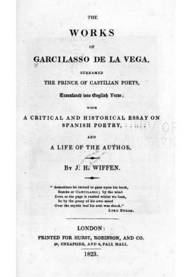 The Works of Garcilasso de la Vega, Surnamed the Prince of Castilian Poets, Translated into English Verse  With a Critical and H
