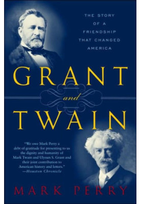 Grant and Twain: The Story of a Friendship That Changed America