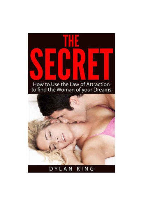 The Secret: How to Use the Law of Attraction to find the Woman of your Dreams
