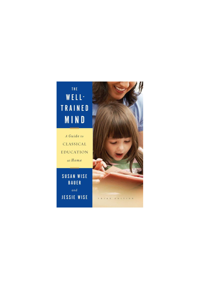 The Well-Trained Mind: A Guide to Classical Education at Home (Third Edition)