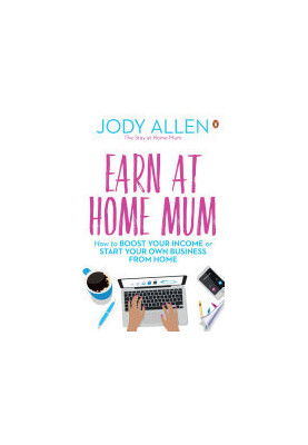 Earn at Home Mum: How to Boost Your Income or Start Your Own Business from Home