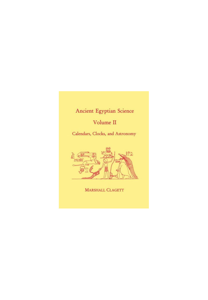 Ancient Egyptian Science: A Source Book. Volume Two: Calendars, Clocks, and Astronomy
