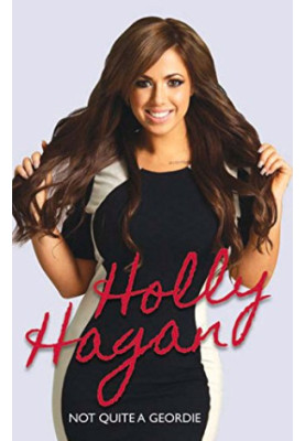 Not Quite a Geordie  The Autobiography of Geordie Shores Holly Hagan