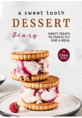 A Sweet Tooth Dessert Diary: 30 Sweets to End a Meal
