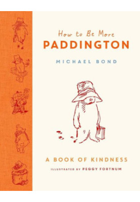 How to Be More Paddington: a Book of Kindness