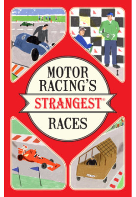 Motor Racing's Strangest Races: Extraordinary but true stories from over a century of motor racing