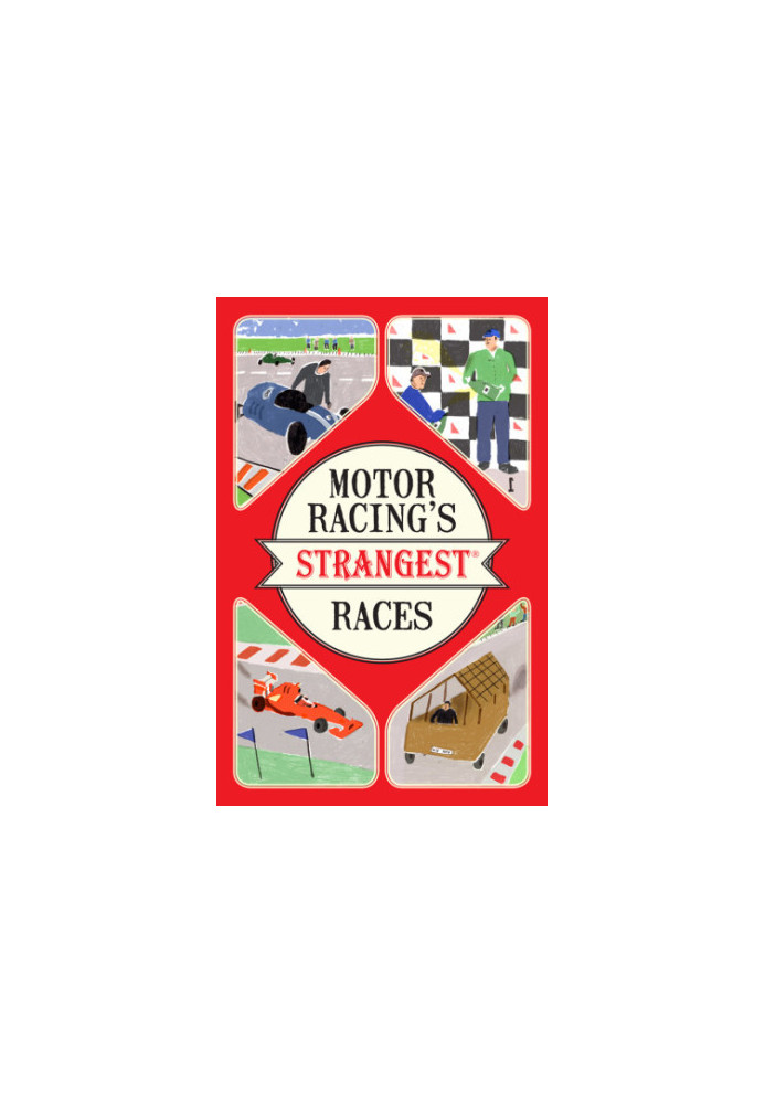 Motor Racing's Strangest Races: Extraordinary but true stories from over a century of motor racing