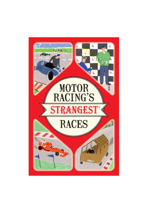 Motor Racing's Strangest Races: Extraordinary but true stories from over a century of motor racing