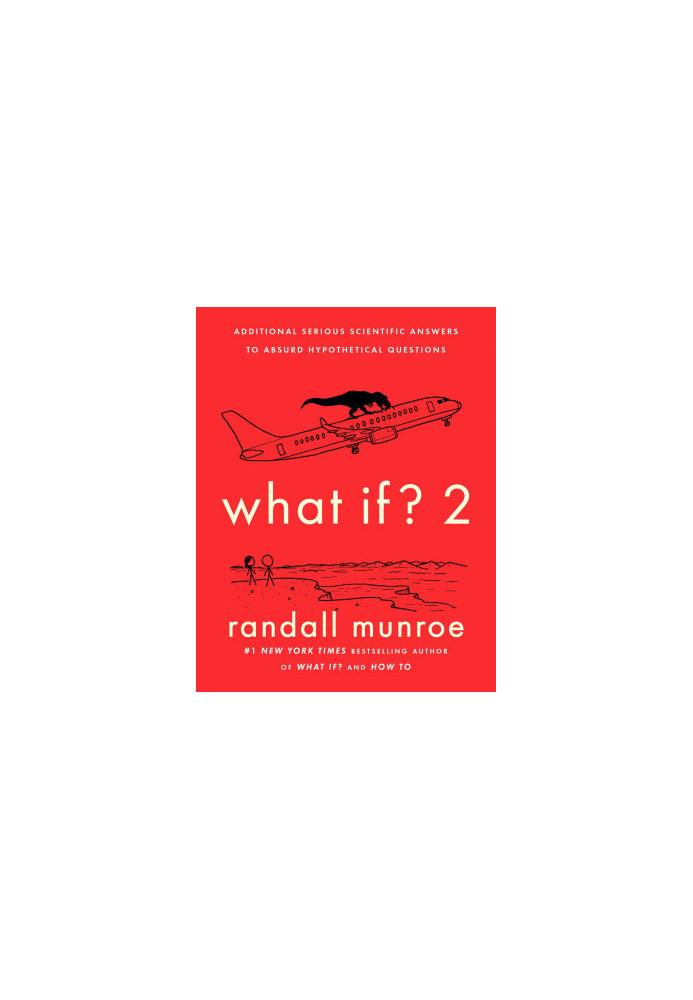 What If? 2: Additional Serious Scientific Answers to Absurd Hypothetical Questions