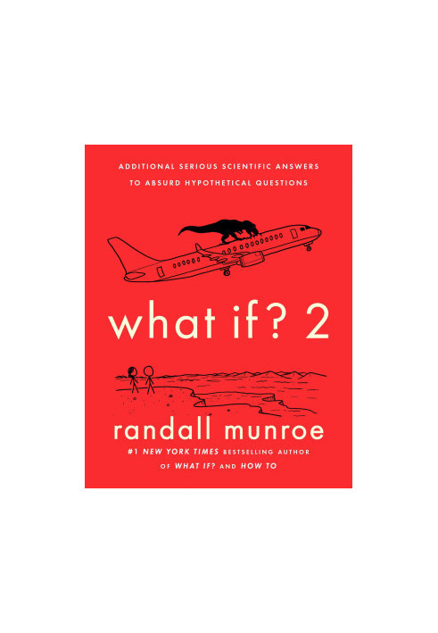 What If? 2: Additional Serious Scientific Answers to Absurd Hypothetical Questions