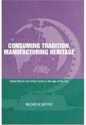 Consuming Tradition, Manufacturing Heritage - Global Norms and Urban Forms in the Age of Tourism