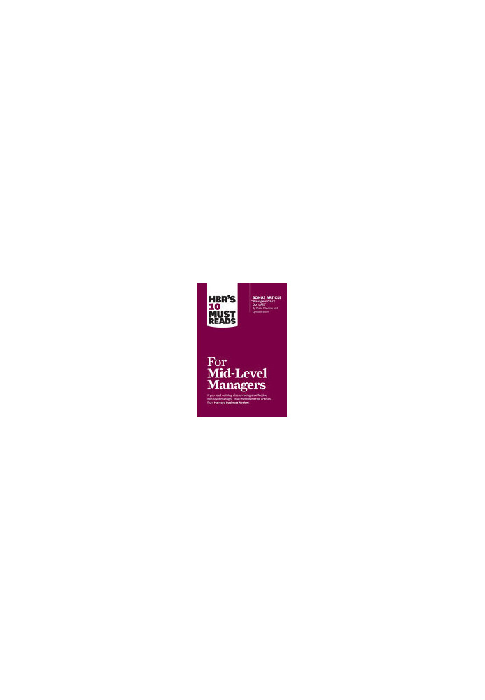 HBR's 10 Must Reads for Mid-Level Managers (with bonus article "Managers Can't Do It All" by Diane Gherson and Lynda Gratton)