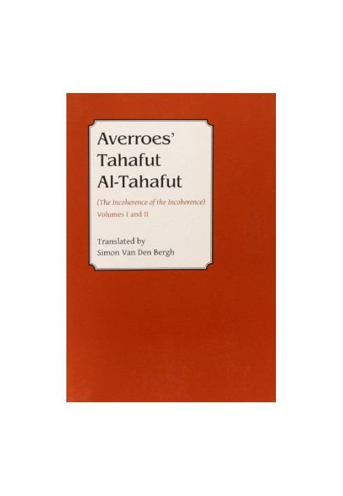 Averroes - Tahafut al Tahafut - The Incoherence of the Incoherence, Volumes I and II