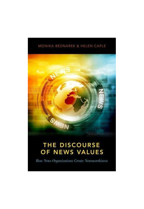 The discourse of news values : how news organizations create newsworthiness