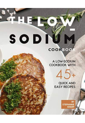 The Low-Sodium Cookbook: A Low-Sodium Cookbook With 45+ Quick and Easy Recipes