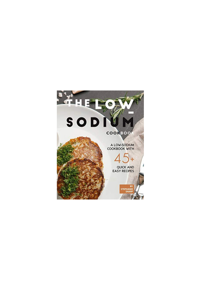 The Low-Sodium Cookbook: A Low-Sodium Cookbook With 45+ Quick and Easy Recipes