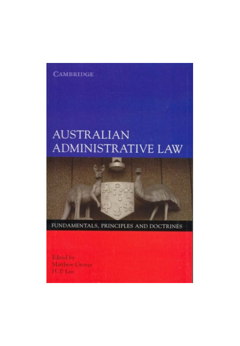 Australian Administrative Law:: Fundamentals, Principles and Doctrines