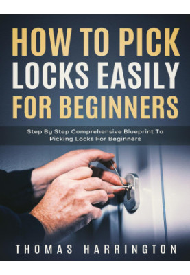 How to Pick Locks Easily for Beginners: Step-by-Step Comprehensive Blueprint to Picking Locks for Beginners