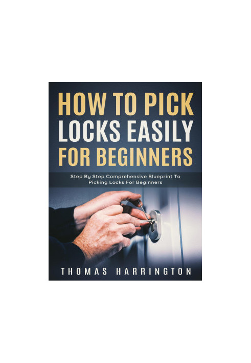 How to Pick Locks Easily for Beginners: Step-by-Step Comprehensive Blueprint to Picking Locks for Beginners