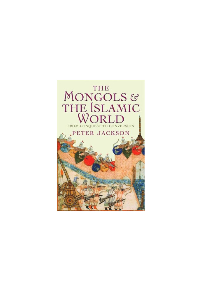 The Mongols and the Islamic World: From Conquest to Conversion