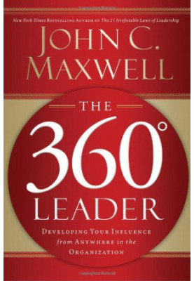 The 360 Degree Leader: Developing Your Influence from Anywhere in the Organization