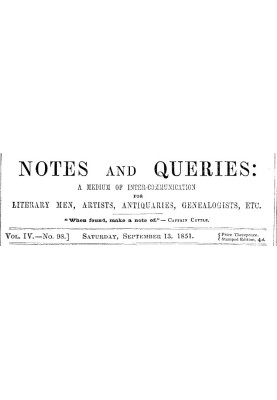 Notes and Queries, Vol. IV, Number 98, September 13, 1851 A Medium of Inter-communication for Literary Men, Artists, Antiquaries