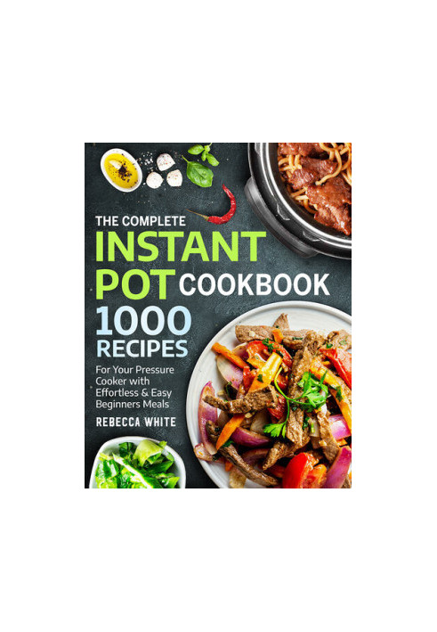 The Complete Instant Pot Cookbook 1000 Recipes: For Your Pressure Cooker With Effortless And Easy Beginners Meals