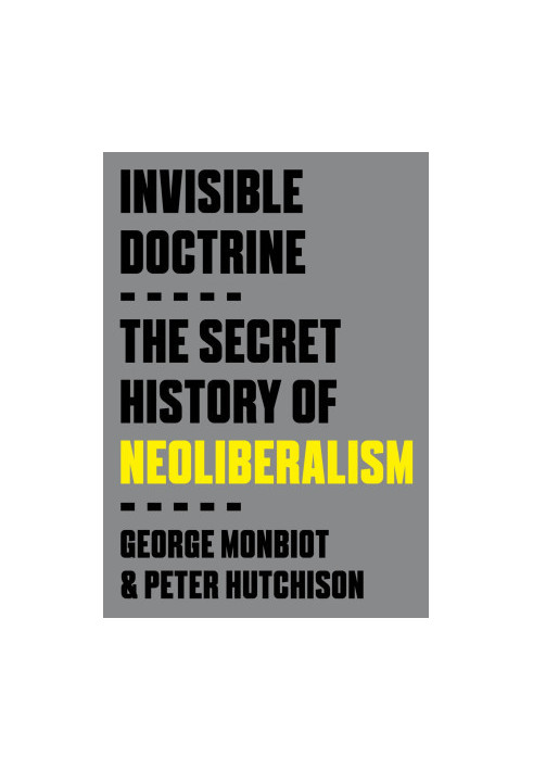 Invisible doctrine : the secret history of neoliberalism