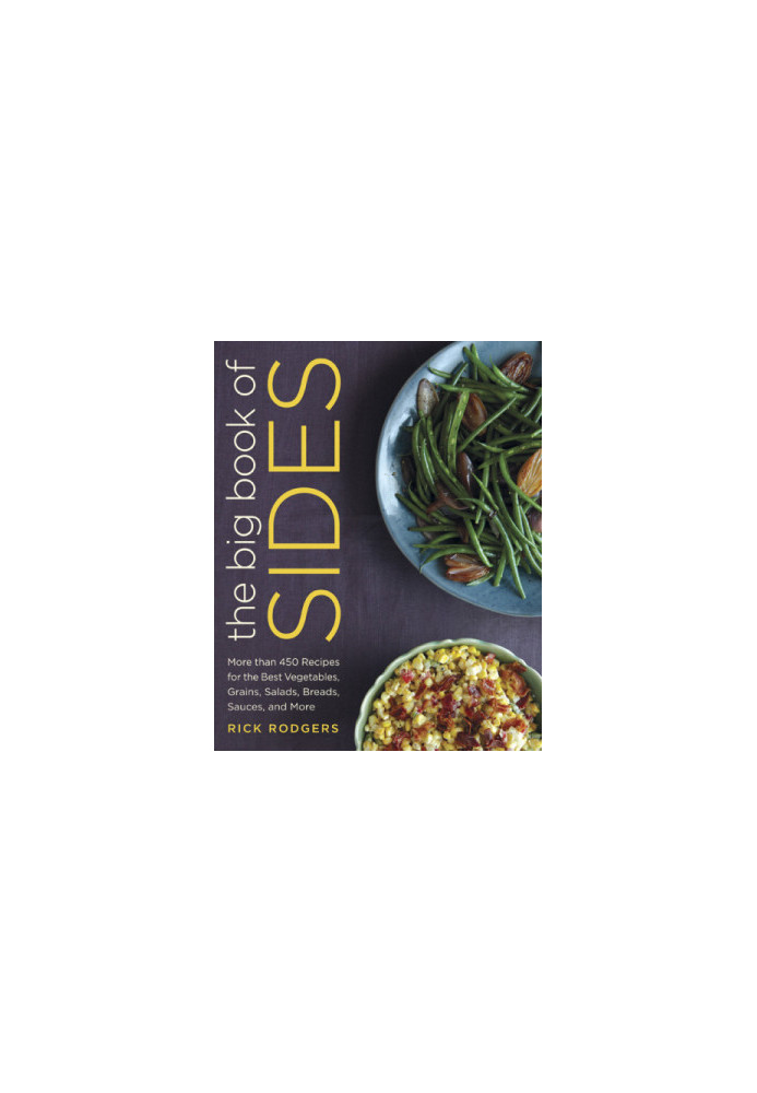 The Big Book of Sides: More than 450 recipes for the best vegetables, grains, salads, breads, sauces, and more