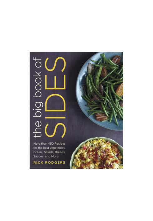 The Big Book of Sides: More than 450 recipes for the best vegetables, grains, salads, breads, sauces, and more