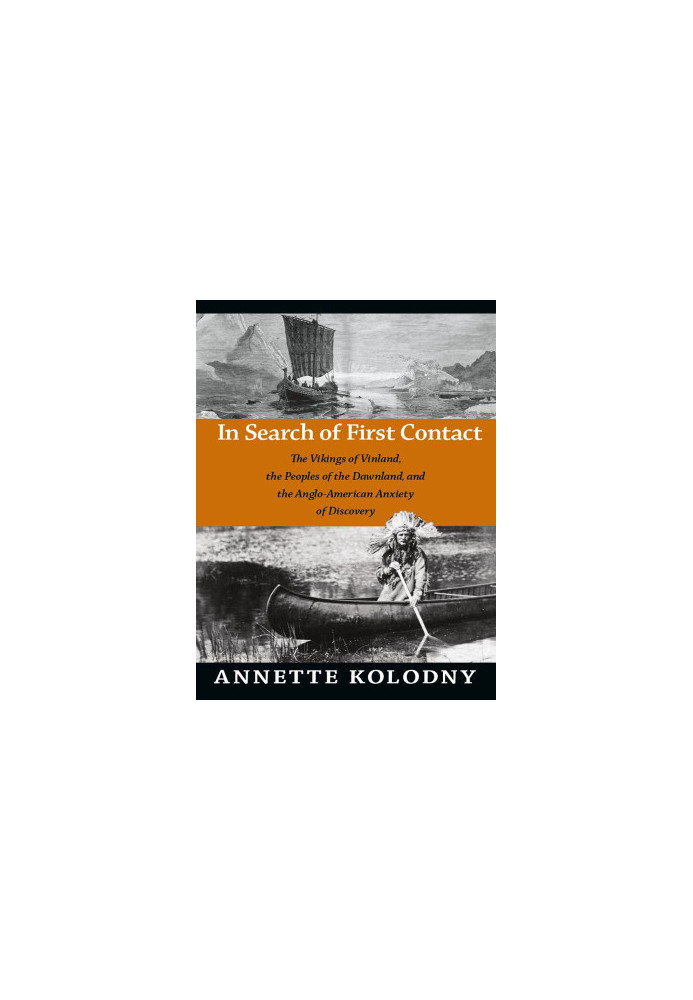 In Search of First Contact: The Vikings of Vinland, the Peoples of the Dawnland, and the Anglo-American Anxiety of Discovery
