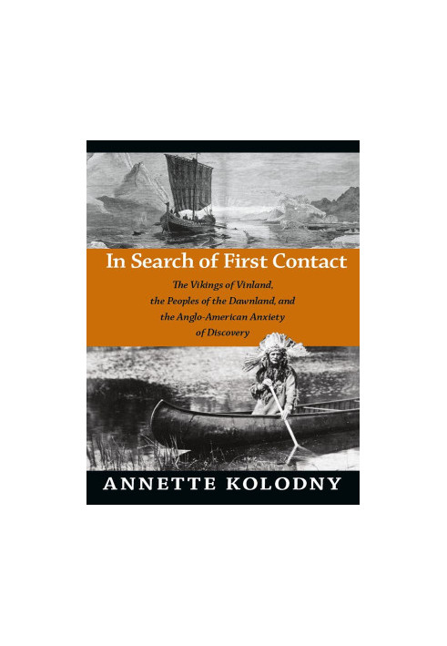 In Search of First Contact: The Vikings of Vinland, the Peoples of the Dawnland, and the Anglo-American Anxiety of Discovery