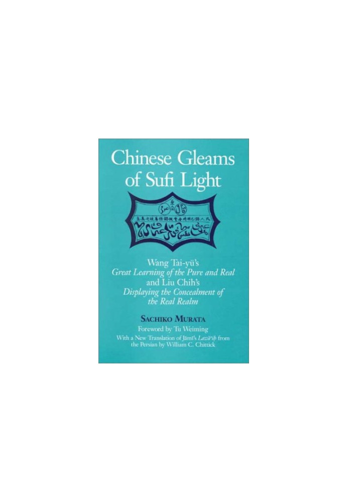 Chinese Gleams of Sufi Light: Wang Tai-Yu’s Great Learning of the Pure and Real and Liu Chih’s Displaying the Concealment of 