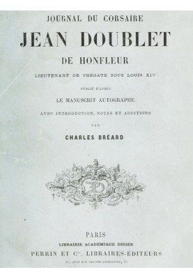 Journal of the privateer Jean Doublet de Honfleur, frigate lieutenant under Louis XIV Published from the autograph manuscript wi