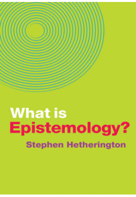 What Is Epistemology - Stephen Hetherington