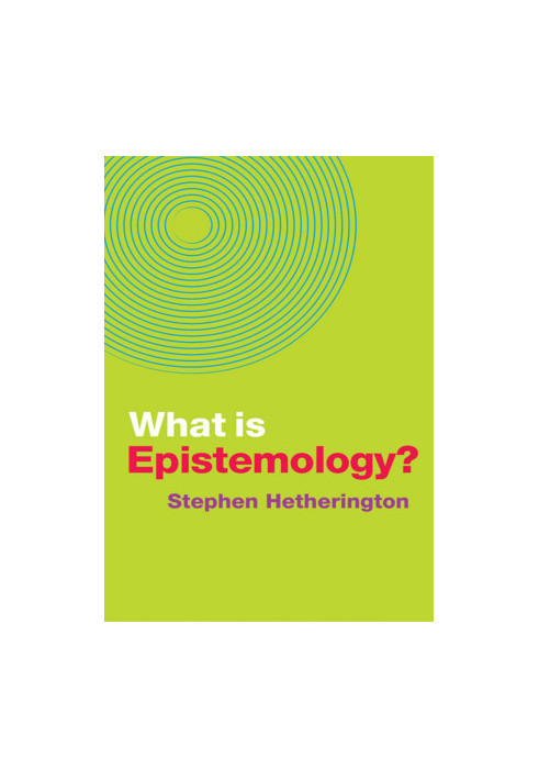 What Is Epistemology - Stephen Hetherington