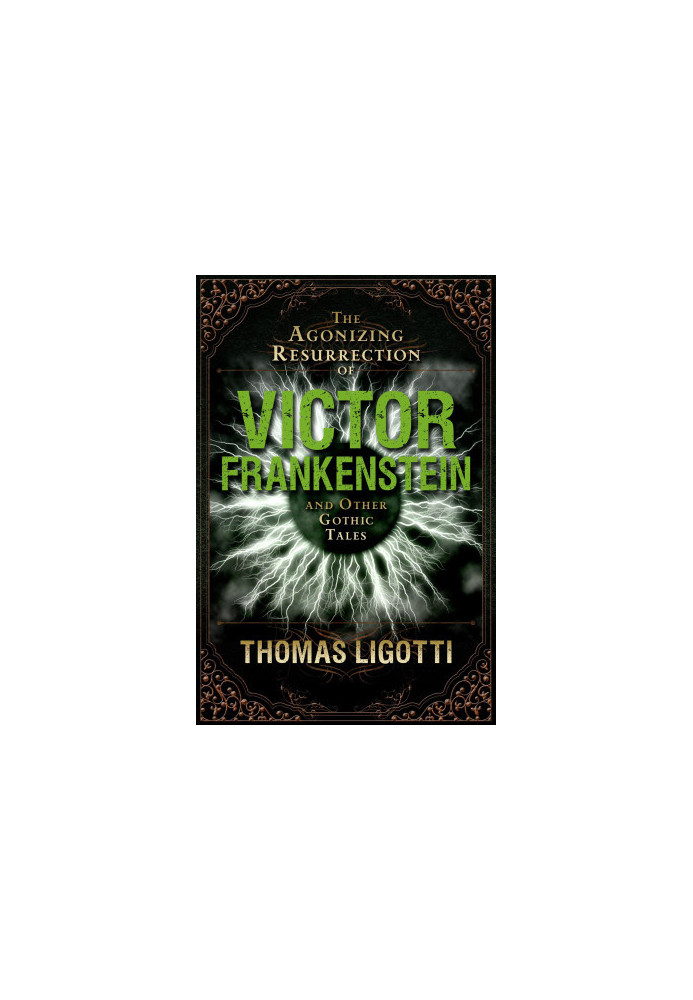 The Agonizing Resurrection of Victor Frankenstein and Other Gothic Tales