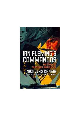 Ian Fleming's Commandos: The Story of the Legendary 30 Assault Unit