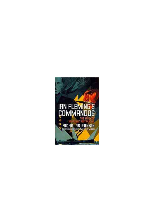 Ian Fleming's Commandos: The Story of the Legendary 30 Assault Unit