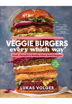 Veggie Burgers Every Which Way : Fresh, Flavorful and Healthy Vegan and Vegetarian Burgers—Plus Toppings, Sides, Buns and Mor