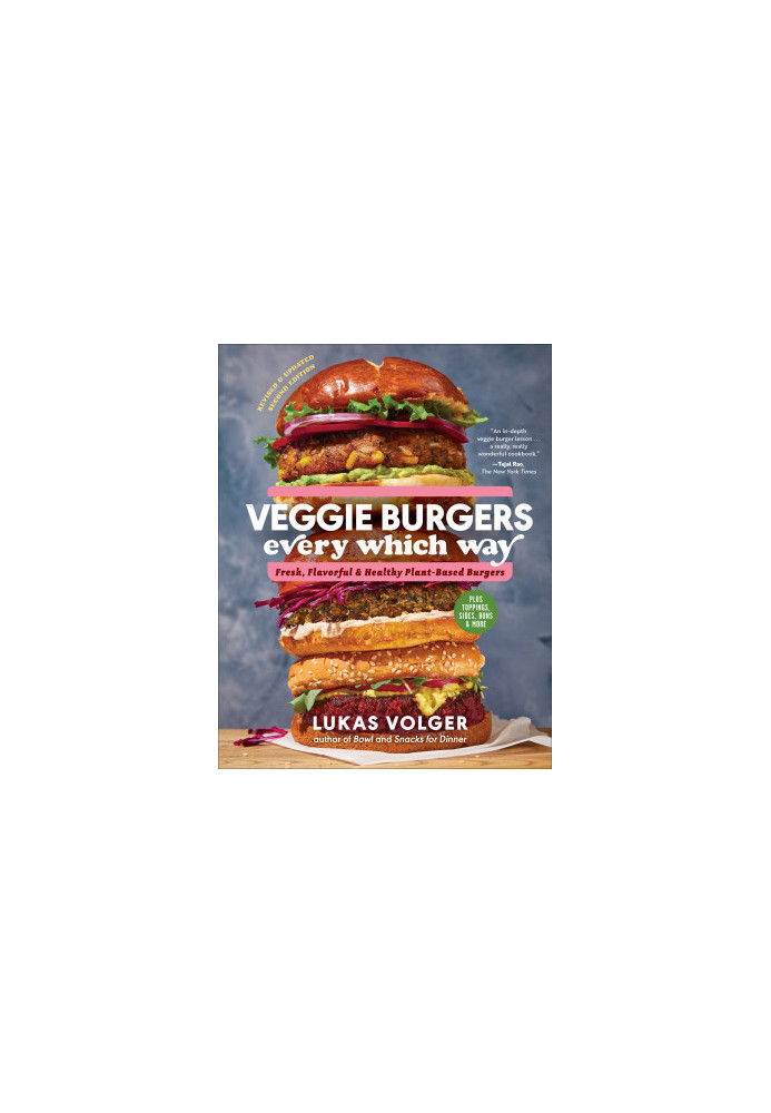 Veggie Burgers Every Which Way : Fresh, Flavorful and Healthy Vegan and Vegetarian Burgers—Plus Toppings, Sides, Buns and Mor
