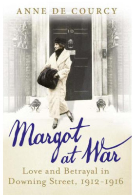 Margot at War: Love and Betrayal in Downing Street, 1912-1916