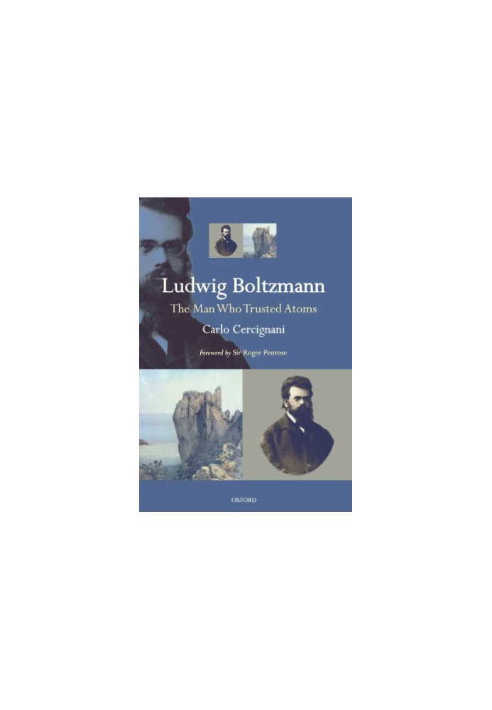 Ludwig Boltzmann: The Man Who Trusted Atoms