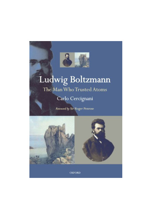 Ludwig Boltzmann: The Man Who Trusted Atoms