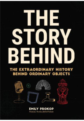 The story behind: the extraordinary history behind ordinary objects