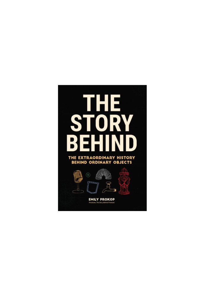 The story behind: the extraordinary history behind ordinary objects