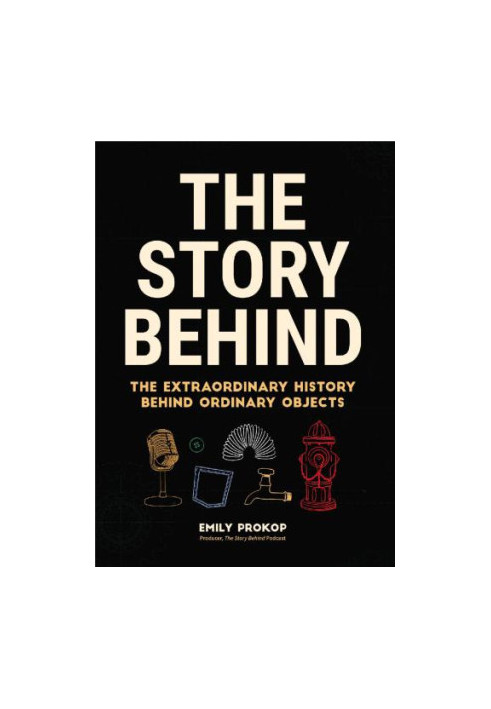 The story behind: the extraordinary history behind ordinary objects
