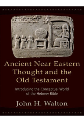 Ancient Near Eastern Thought and the Old Testament: Introducing the Conceptual World of the Hebrew Bible