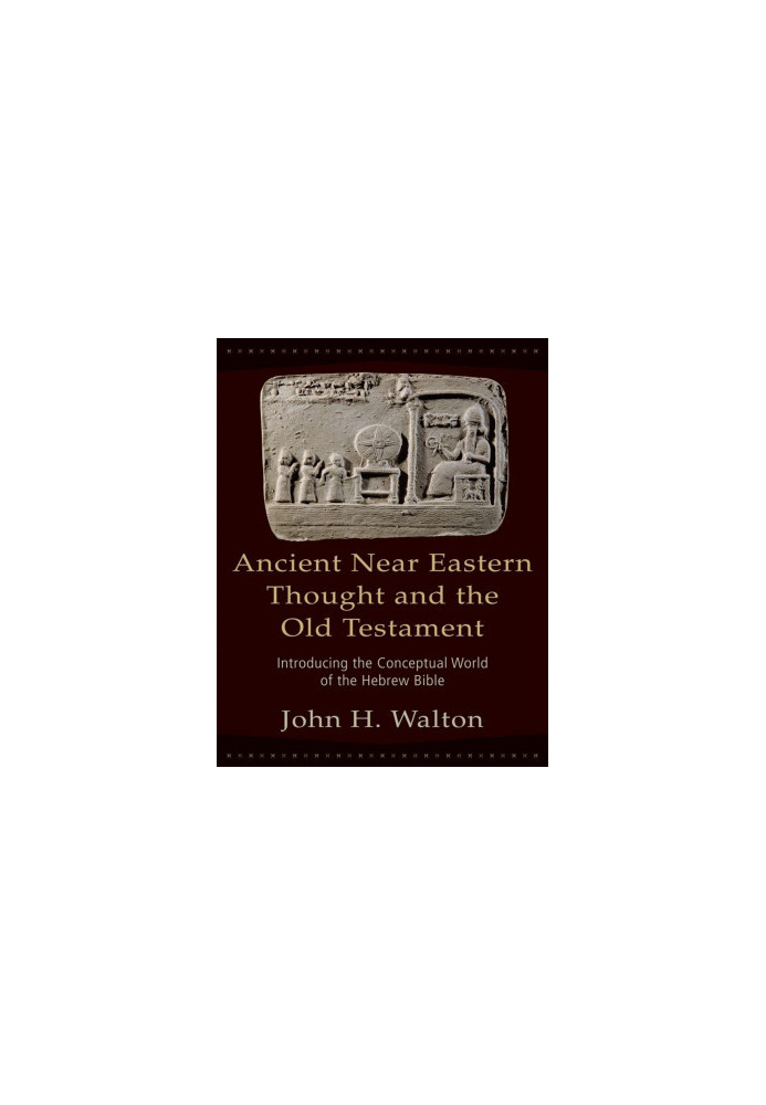 Ancient Near Eastern Thought and the Old Testament: Introducing the Conceptual World of the Hebrew Bible